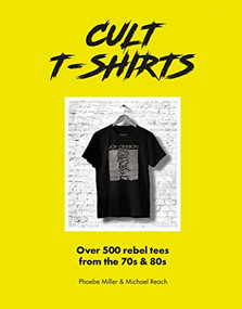 Cult T-Shirts (Over 500 rebel tees from the 70s and 80s) by Michael Reach, Phoebe Miller, 9781802790986