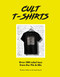 Cult T-Shirts (Over 500 rebel tees from the 70s and 80s) by Michael Reach, Phoebe Miller, 9781802790986