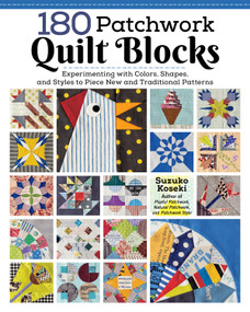 180 Patchwork Quilt Blocks (Experimenting with Colors, Shapes, and Styles to Piece New and Traditional Patterns) by Suzuko Koseki, 9781947163904