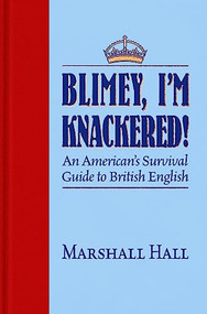Blimey, I'm Knackered! (An American's Survival Guide to British English) - 9781945501517 by Marshall Hall, Mark Cowie, 9781945501517