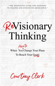 ReVisionary Thinking (When You Have to Change Your Plan to Reach Your Goals) by Courtney Clark, 9781640953697