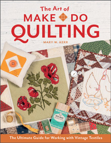 The Art of Make-Do Quilting (The Ultimate Guide for Working with Vintage Textiles) by Mary W. Kerr, 9780764363139