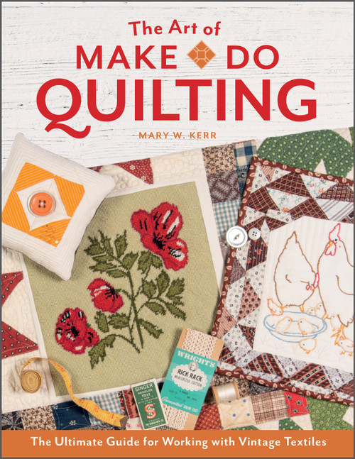 The Art of Make-Do Quilting (The Ultimate Guide for Working with Vintage Textiles) by Mary W. Kerr, 9780764363139