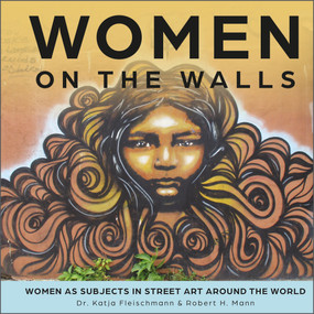 Women on the Walls (Women as Subjects in Street Art around the World) by Katja Fleischmann, Robert H. Mann, 9780764364037