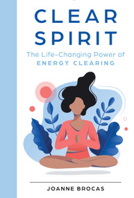 Clear Spirit (The Life-Changing Power of Energy Clearing) by Joanne Brocas, 9780764363740