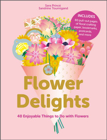 Flower Delights (40 Enjoyable Things to Do with Flowers) by Sara Princé, Sandrine Tournigand, 9780764363108
