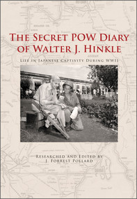 The Secret POW Diary of Walter J. Hinkle (Life in Japanese Captivity during WWII) by J. Forrest Pollard, 9780764363504