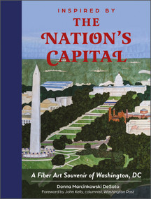 Inspired by the Nation's Capital (A Fiber Art Souvenir of Washington, DC) by Donna Marcinkowski DeSoto, John Kelly, 9780764363245