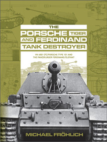 The Porsche Tiger and Ferdinand Tank Destroyer (VK 4501 (P) / Porsche Type 101 and the Panzerjäger Ferdinand/Elefant) by Michael Fröhlich, 9780764363511