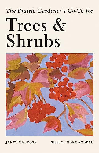 The Prairie Gardener's Go-To Guide for Trees and Shrubs by Janet Melrose, Sheryl Normandeau, 9781771513685