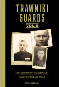 Trawniki Guards: Foot Soldiers of the Holocaust (Vol. 2, Investigations and Trials) by Josh Baldwin, 9780764363535