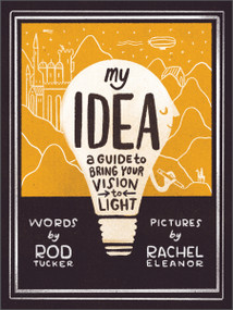 My Idea (A Guide to Bring Your Vision to Light) by Rod Tucker, Rachel Eleanor, 9780764364013