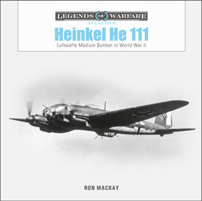 Heinkel He 111 (Luftwaffe Medium Bomber in World War II) by Ron Mackay, 9780764363474