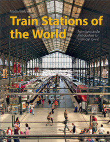 Train Stations of the World (From Spectacular Metropolises to Provincial Towns) by Martin Weltner, 9780764363689