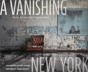 A Vanishing New York (Ruins Across the Empire State) by John Lazzaro, Thomas Mellins, 9780764363580