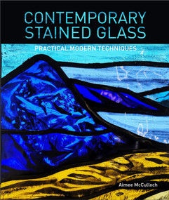 Contemporary Stained Glass (Practical Modern Techniques) by Aimee McCulloch, 9780764363078