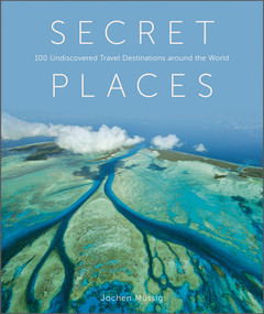 Secret Places (100 Undiscovered Travel Destinations around the World) by Jochen Müssig, 9780764363672
