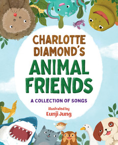 Charlotte Diamond's Animal Friends (A Collection of Songs) by Charlotte Diamond, Eunji Jung, 9781459828940