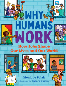 Why Humans Work (How Jobs Shape Our Lives and Our World) by Monique Polak, Suharu Ogawa, 9781459827950