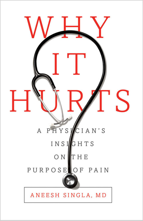 Why It Hurts (A Physician's Insights on The Purpose of Pain) by Aneesh Singla, 9781940858241