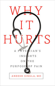 Why It Hurts (A Physician's Insights on The Purpose of Pain) by Aneesh Singla, 9781940858241