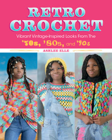Retro Crochet (Vibrant Vintage-Inspired Looks from the 70s, 80s, and 90s) by Ashlee Elle, 9781681987989