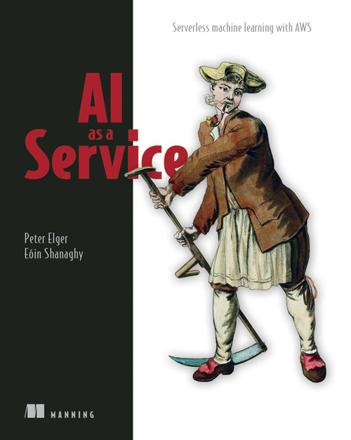 AI as a Service (Serverless machine learning with AWS) by Peter Elger, Eoin Shanaghy, 9781617296154