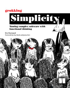 Grokking Simplicity (Taming complex software with functional thinking) by Eric Normand, 9781617296208