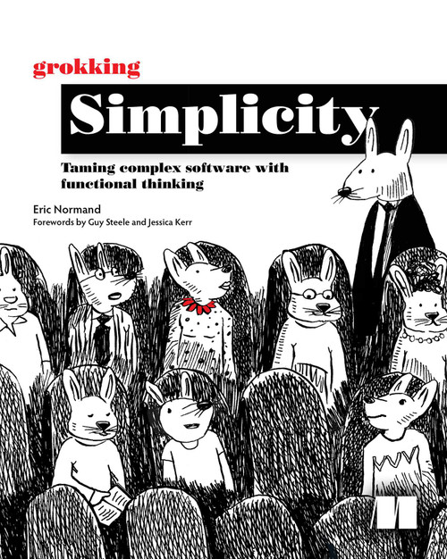 Grokking Simplicity (Taming complex software with functional thinking) by Eric Normand, 9781617296208