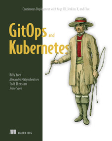 GitOps and Kubernetes (Continuous Deployment with Argo CD, Jenkins X, and Flux) by Billy Yuen, Alexander Matyushentsev, Todd Ekenstam, Jesse Suen, 9781617297274