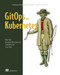 GitOps and Kubernetes (Continuous Deployment with Argo CD, Jenkins X, and Flux) by Billy Yuen, Alexander Matyushentsev, Todd Ekenstam, Jesse Suen, 9781617297274