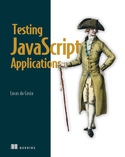 Testing JavaScript Applications by Lucas da Costa, 9781617297915