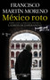 México roto / Broken Mexico (Spanish Edition) by Francisco Martin Moreno, 9786073802857