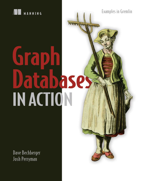 Graph Databases in Action by Dave Bechberger, Josh Perryman, 9781617296376
