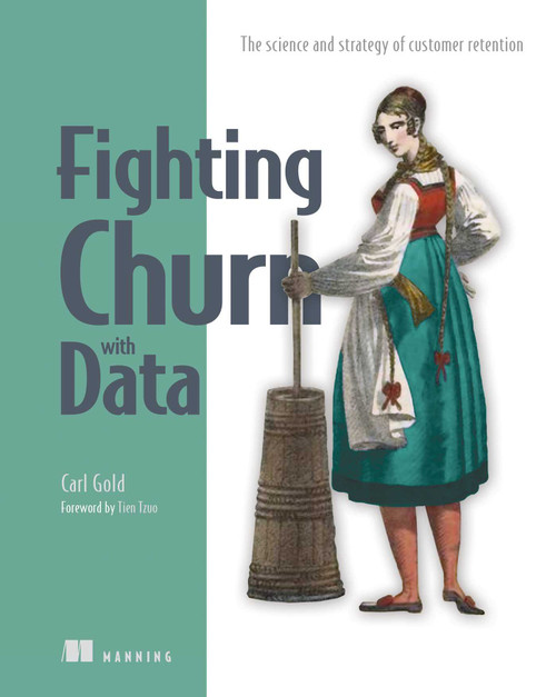 Fighting Churn with Data (The science and strategy of customer retention) by Carl S. Gold, 9781617296529