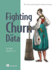 Fighting Churn with Data (The science and strategy of customer retention) by Carl S. Gold, 9781617296529