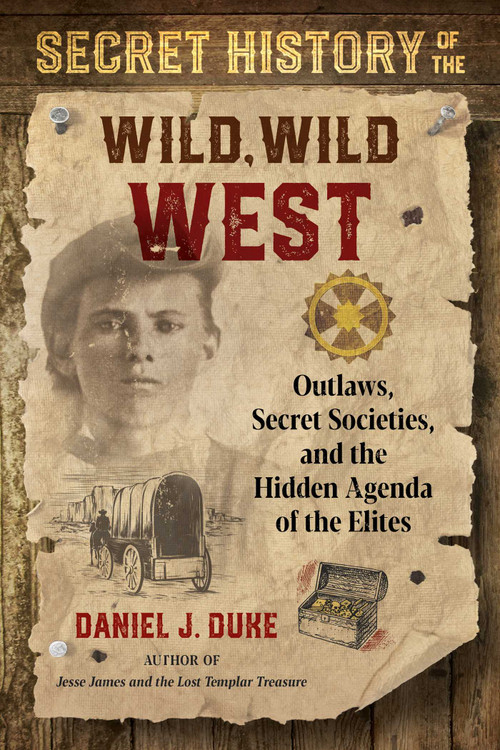 Secret History of the Wild, Wild West (Outlaws, Secret Societies, and the Hidden Agenda of the Elites) by Daniel J. Duke, 9781644112298