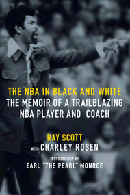 The NBA in Black and White (The Memoir of a Trailblazing NBA Player and Coach) by Ray Scott, Charley Rosen, Earl "The Pearl" Monroe, 9781644211984