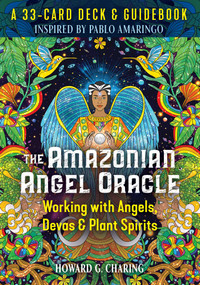The Amazonian Angel Oracle (Working with Angels, Devas, and Plant Spirits) by Howard G. Charing, 9781644114261