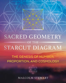 Sacred Geometry of the Starcut Diagram (The Genesis of Number, Proportion, and Cosmology) by Malcolm Stewart, 9781644114308