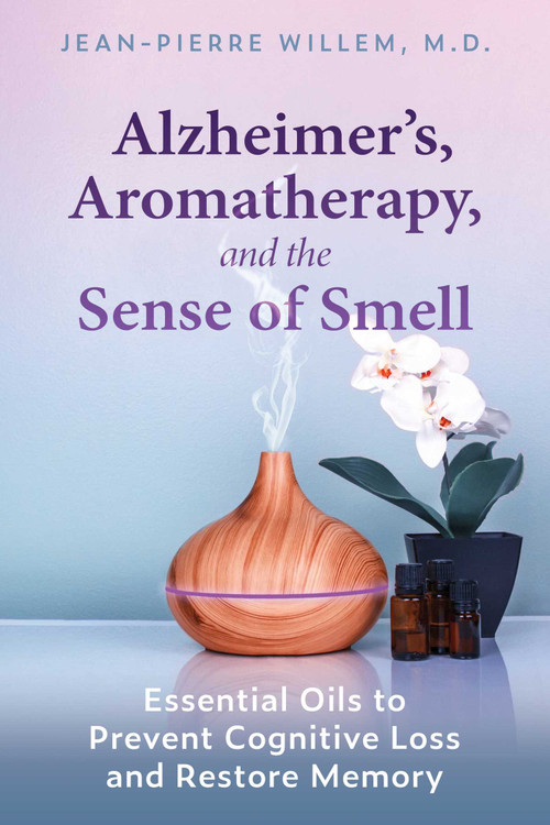 Alzheimer's, Aromatherapy, and the Sense of Smell (Essential Oils to Prevent Cognitive Loss and Restore Memory) by Jean-Pierre Willem, 9781644114438