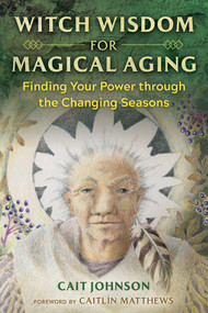 Witch Wisdom for Magical Aging (Finding Your Power through the Changing Seasons) by Cait Johnson, Caitlín Matthews, 9781644114773