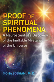 Proof of Spiritual Phenomena (A Neuroscientist's Discovery of the Ineffable Mysteries of the Universe) by Mona Sobhani, 9781644114995