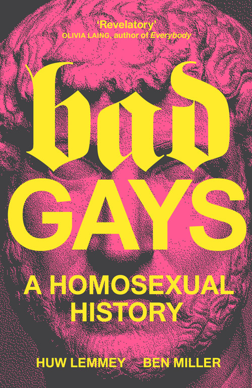 Bad Gays (A Homosexual History) by Huw Lemmey, Ben Miller, 9781839763274