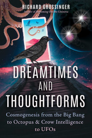 Dreamtimes and Thoughtforms (Cosmogenesis from the Big Bang to Octopus and Crow Intelligence to UFOs) by Richard Grossinger, 9781644115640