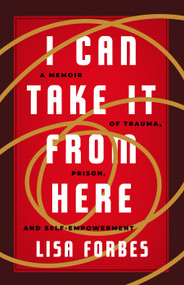 I Can Take it from Here (A Memoir of Trauma, Prison, and Self-Empowerment) by Lisa Forbes, 9781586423049