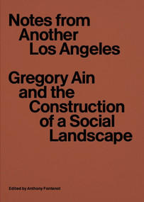 Notes from Another Los Angeles (Gregory Ain and the Construction of a Social Landscape) by Anthony Fontenot, 9780262046657