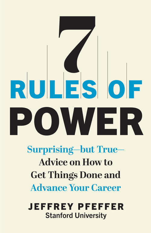 7 Rules of Power (Surprising-But True-Advice on How to Get Things Done and Advance Your Career) by Jeffrey Pfeffer, 9781637741221