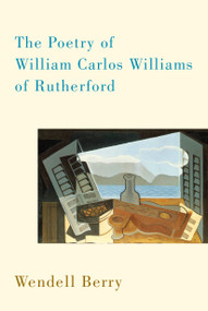 The Poetry of William Carlos Williams of Rutherford by Wendell Berry, 9781619021532