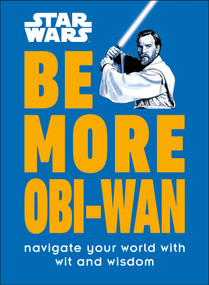 Star Wars Be More Obi-Wan (Navigate Your World with Wit and Wisdom) by Kelly Knox, 9780744054668
